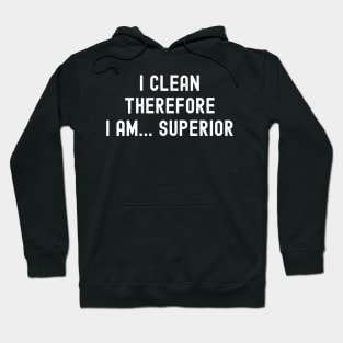 I clean, therefore I am... superior Hoodie